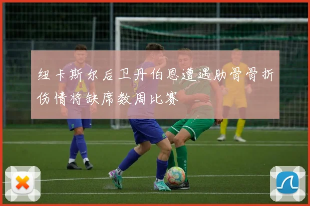 纽卡斯尔后卫丹伯恩遭遇肋骨骨折伤情将缺席数周比赛