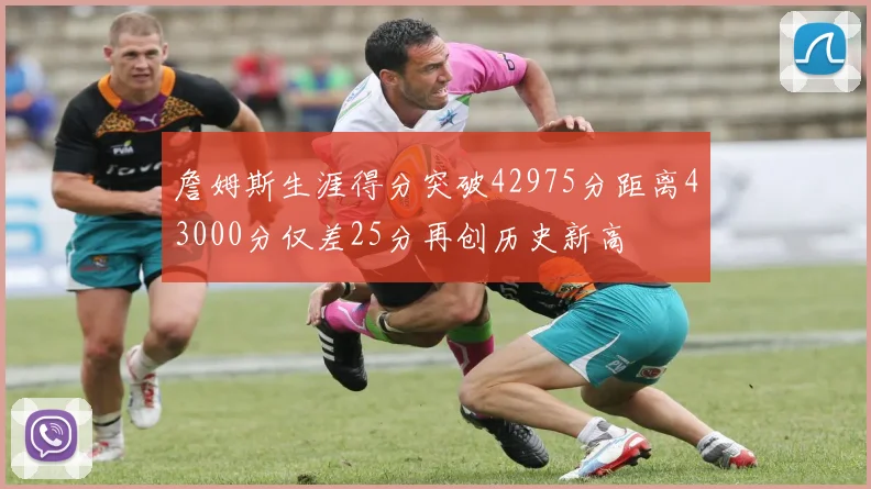 詹姆斯生涯得分突破42975分距离43000分仅差25分再创历史新高