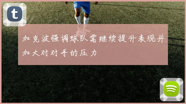 加克波强调球队需继续提升表现并加大对对手的压力