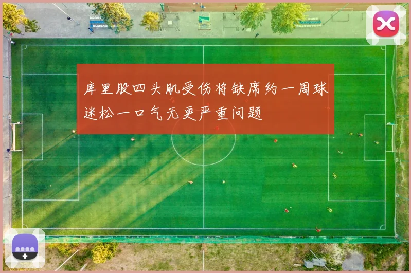 库里股四头肌受伤将缺席约一周球迷松一口气无更严重问题
